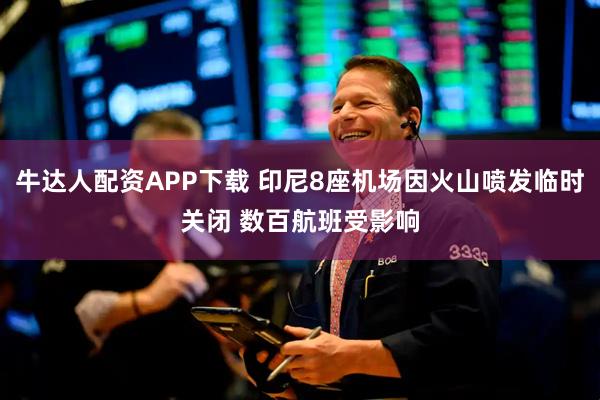 牛达人配资APP下载 印尼8座机场因火山喷发临时关闭 数百航班受影响